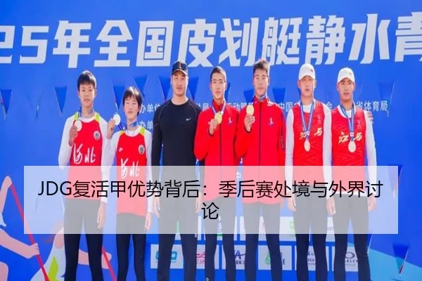 JDG复活甲优势背后：季后赛处境与外界讨论 - xingkong